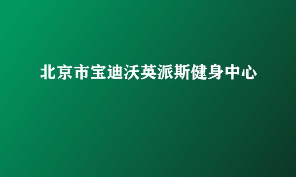 北京市宝迪沃英派斯健身中心
