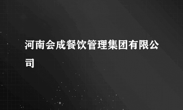 河南会成餐饮管理集团有限公司