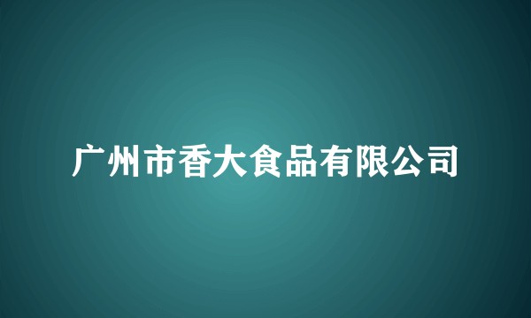 广州市香大食品有限公司