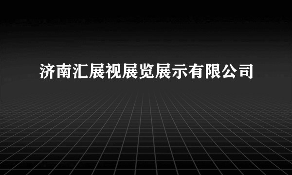 济南汇展视展览展示有限公司