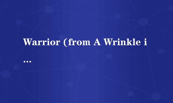 Warrior (from A Wrinkle in Time)