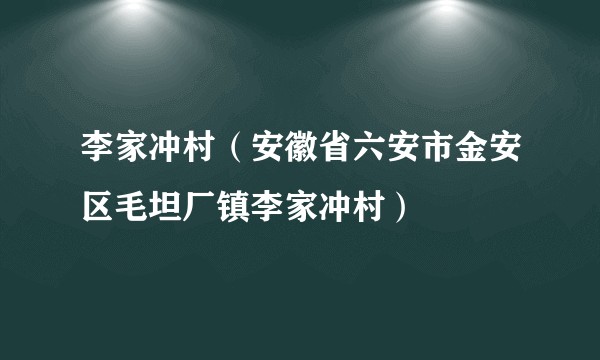 李家冲村(安徽省六安市金安区毛坦厂镇李家冲村)