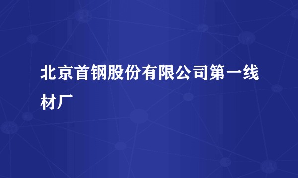 北京首钢股份有限公司第一线材厂