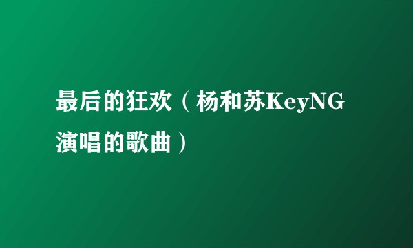 最后的狂欢（杨和苏KeyNG演唱的歌曲）
