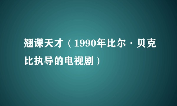 翘课天才（1990年比尔·贝克比执导的电视剧）