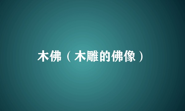 木佛（木雕的佛像）