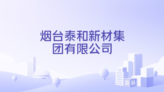 烟台泰和新材集团有限公司