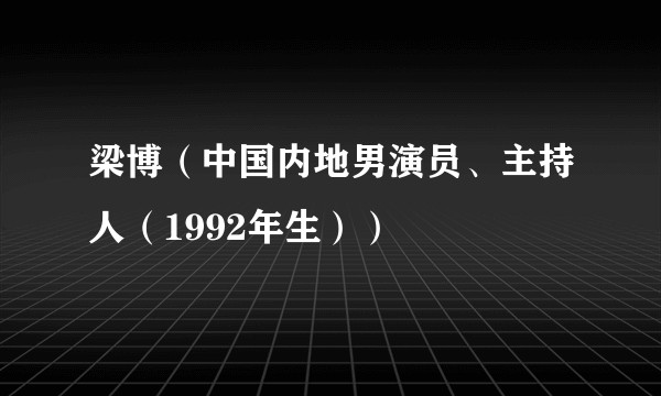 梁博（中国内地男演员、主持人（1992年生））