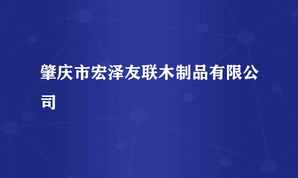 肇庆市宏泽友联木制品有限公司