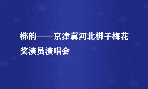 梆韵——京津冀河北梆子梅花奖演员演唱会