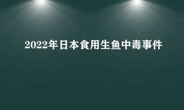 2022年日本食用生鱼中毒事件