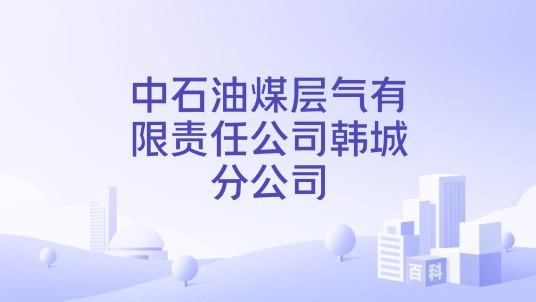 中石油煤层气有限责任公司韩城分公司