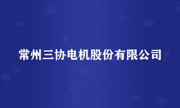 常州三协电机股份有限公司