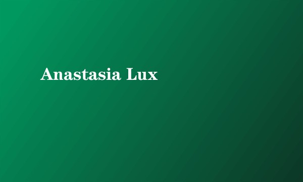 Anastasia Lux