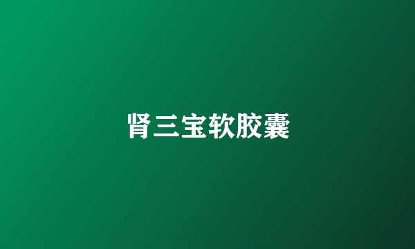 肾三宝软胶囊