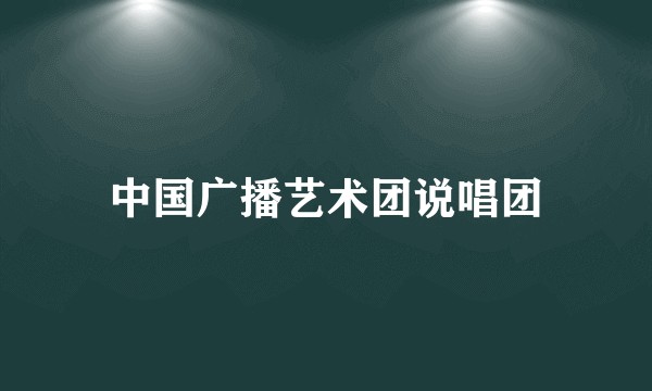 中国广播艺术团说唱团