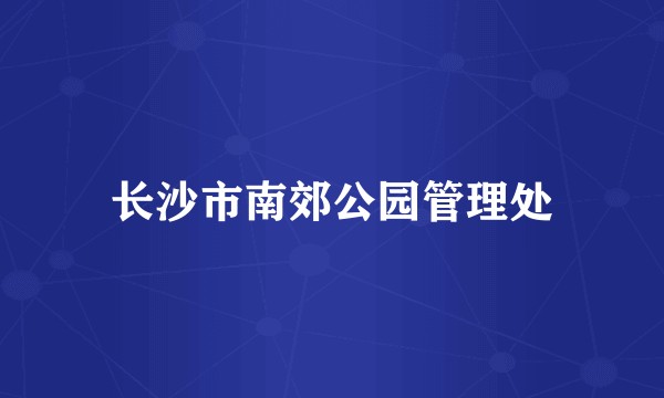 长沙市南郊公园管理处