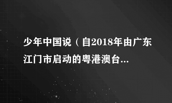 少年中国说(自2018年由广东江门市启动的粤港澳台暨海外华裔青少年文化交流品牌活动)
