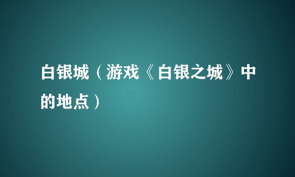 白银城（游戏《白银之城》中的地点）