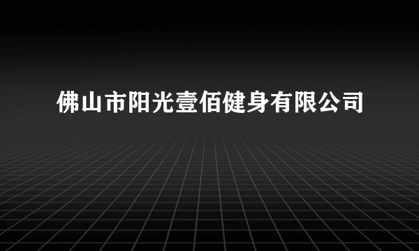 佛山市阳光壹佰健身有限公司