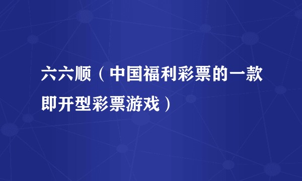 六六顺（中国福利彩票的一款即开型彩票游戏）