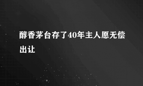 醇香茅台存了40年主人愿无偿出让