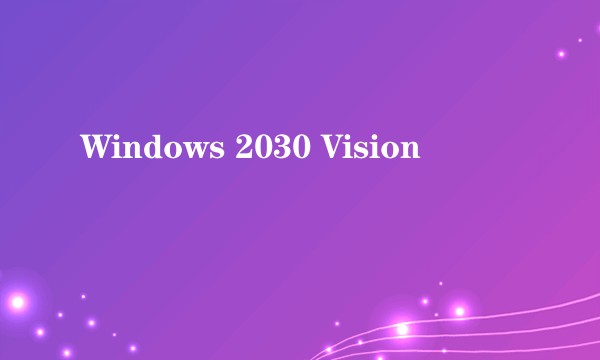 Windows 2030 Vision