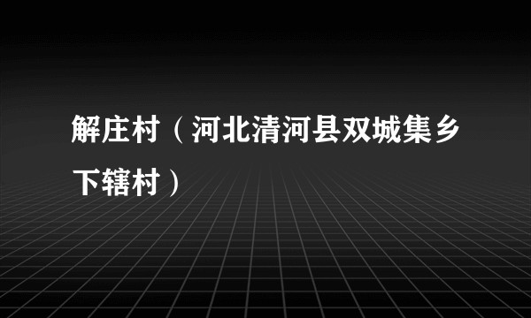 解庄村（河北清河县双城集乡下辖村）