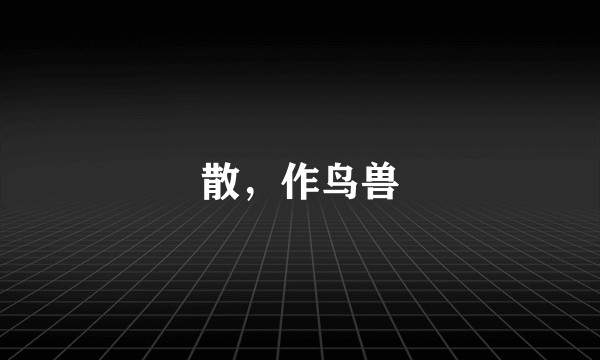 散，作鸟兽