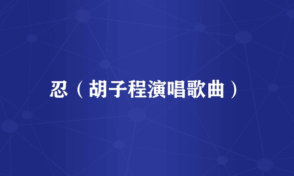 忍（胡子程演唱歌曲）