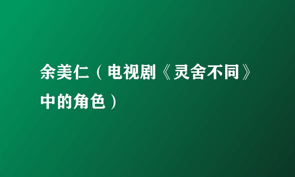 余美仁（电视剧《灵舍不同》中的角色）