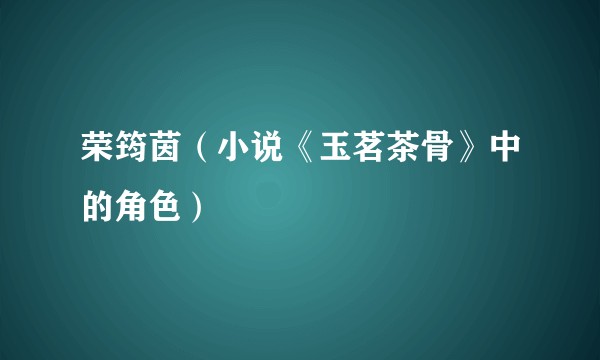 荣筠茵(小说《玉茗茶骨》中的角色)