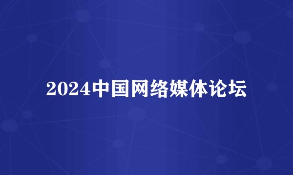 2024中国网络媒体论坛