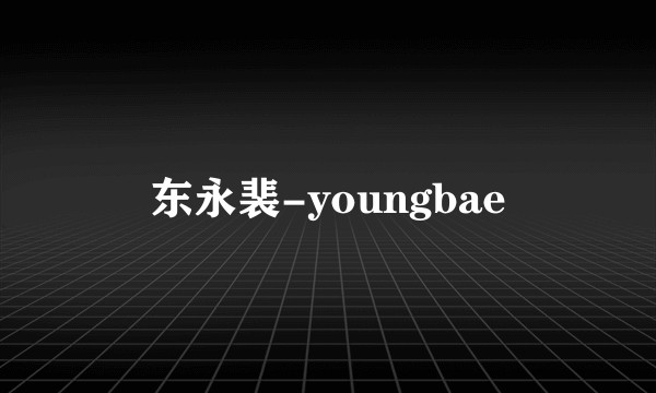 东永裴-youngbae