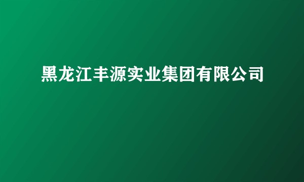 黑龙江丰源实业集团有限公司
