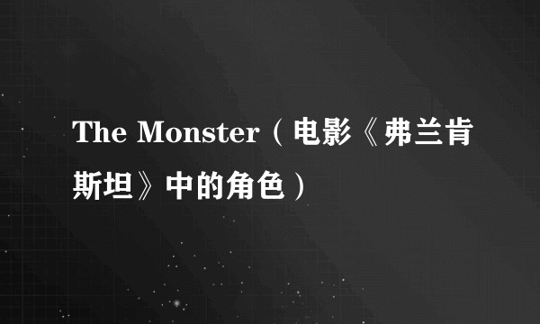 The Monster(电影《弗兰肯斯坦》中的角色)