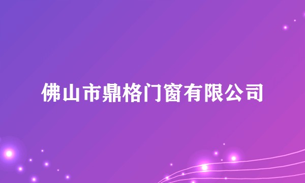 佛山市鼎格门窗有限公司