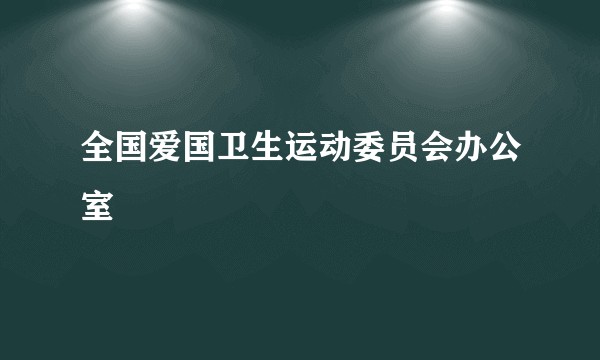 全国爱国卫生运动委员会办公室