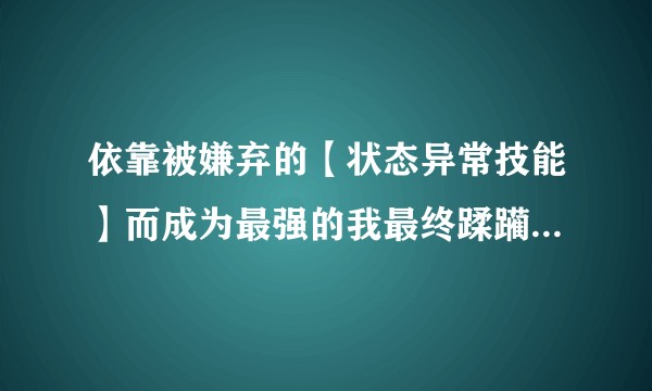 依靠被嫌弃的【状态异常技能】而成为最强的我最终蹂躏一切（篠崎芳创作的网络小说作品）