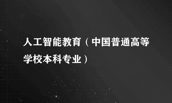 人工智能教育（中国普通高等学校本科专业）