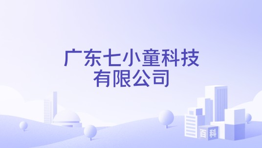 广东七小童科技有限公司