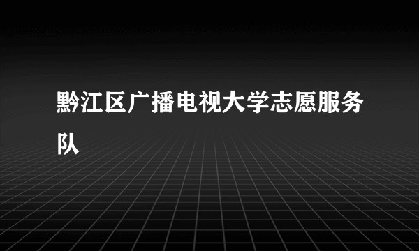 黔江区广播电视大学志愿服务队