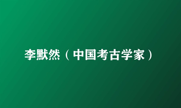 李默然(中国考古学家)