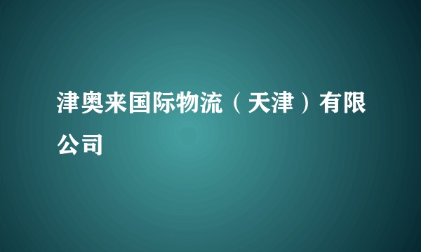 津奥来国际物流（天津）有限公司