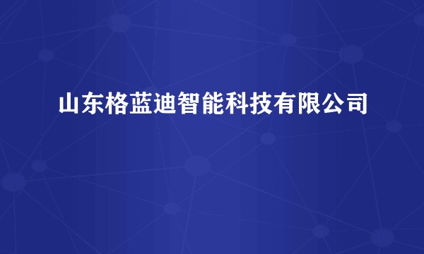 山东格蓝迪智能科技有限公司