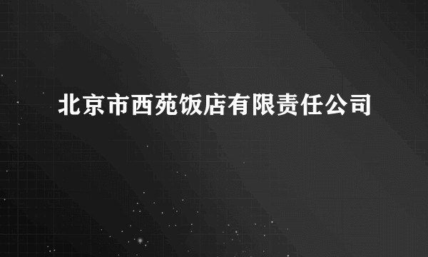 北京市西苑饭店有限责任公司