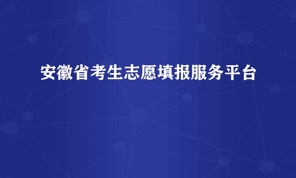 安徽省考生志愿填报服务平台