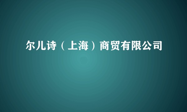 尔儿诗（上海）商贸有限公司