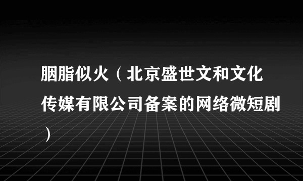 胭脂似火（北京盛世文和文化传媒有限公司备案的网络微短剧）