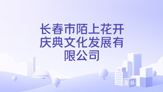 长春市陌上花开庆典文化发展有限公司